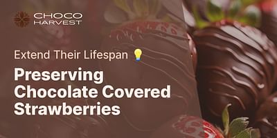 Preserving Chocolate Covered Strawberries - Extend Their Lifespan 💡