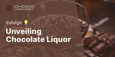 Unveiling Chocolate Liquor - Indulge 💡