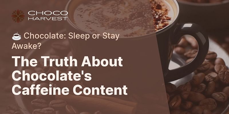 The Truth About Chocolate's Caffeine Content - ☕️ Chocolate: Sleep or Stay Awake?