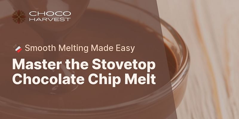Master the Stovetop Chocolate Chip Melt - 🍫 Smooth Melting Made Easy