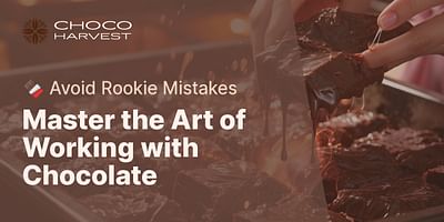 Master the Art of Working with Chocolate - 🍫 Avoid Rookie Mistakes