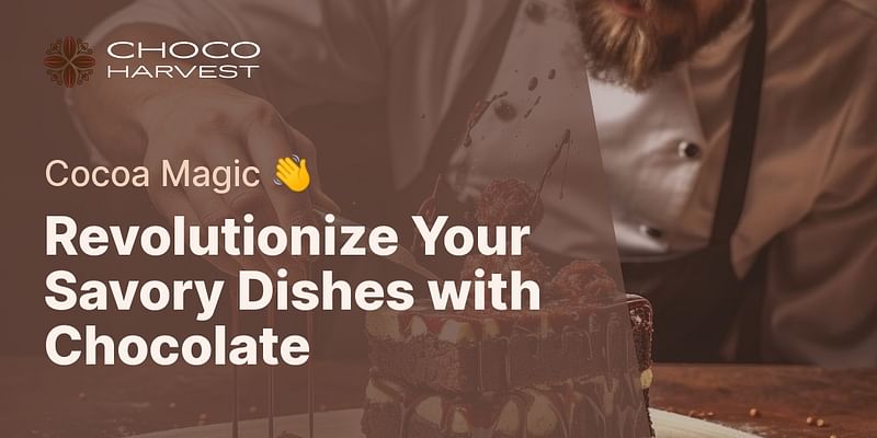 Revolutionize Your Savory Dishes with Chocolate - Cocoa Magic 👋