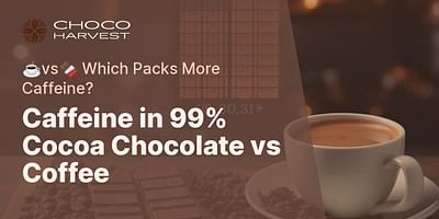 Caffeine in 99% Cocoa Chocolate vs Coffee - ☕️vs🍫 Which Packs More Caffeine?
