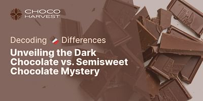 Unveiling the Dark Chocolate vs. Semisweet Chocolate Mystery - Decoding 🍫 Differences