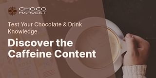 Discover the Caffeine Content - Test Your Chocolate & Drink Knowledge