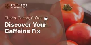Discover Your Caffeine Fix - Choco, Cocoa, Coffee ☕