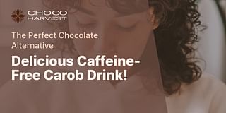 Delicious Caffeine-Free Carob Drink! - The Perfect Chocolate Alternative