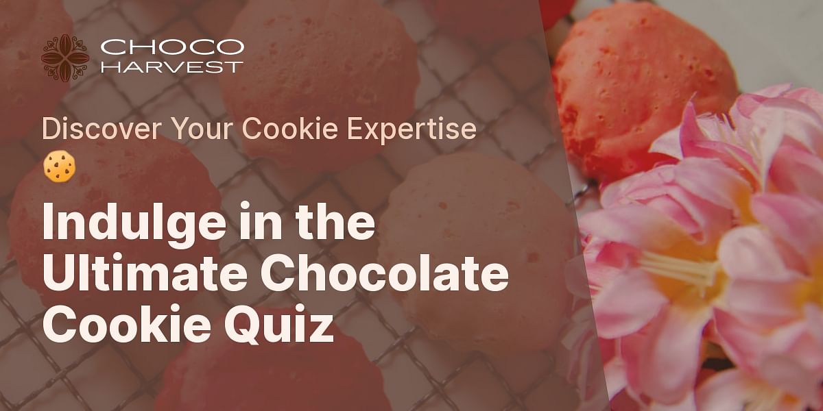 Take the Chocolate Centered Cookies Quiz Choco Harvest