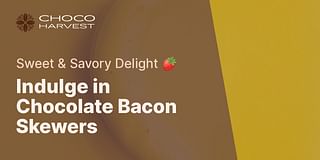 Indulge in Chocolate Bacon Skewers - Sweet & Savory Delight 🍓
