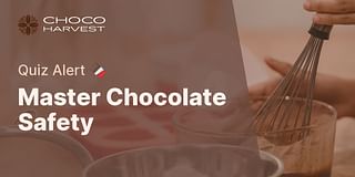 Master Chocolate Safety - Quiz Alert 🍫