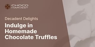 Indulge in Homemade Chocolate Truffles - Decadent Delights