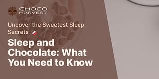 Sleep and Chocolate: What You Need to Know - Uncover the Sweetest Sleep Secrets 🍫