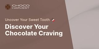 Discover Your Chocolate Craving - Uncover Your Sweet Tooth 🍫