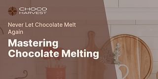 Mastering Chocolate Melting - Never Let Chocolate Melt Again
