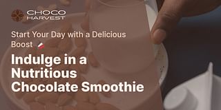 Indulge in a Nutritious Chocolate Smoothie - Start Your Day with a Delicious Boost 🍫