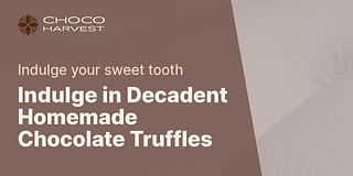 Indulge in Decadent Homemade Chocolate Truffles - Indulge your sweet tooth