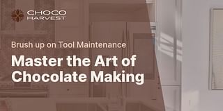 Master the Art of Chocolate Making - Brush up on Tool Maintenance