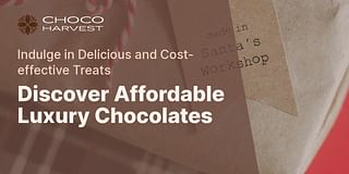 Discover Affordable Luxury Chocolates - Indulge in Delicious and Cost-effective Treats