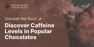 Discover Caffeine Levels in Popular Chocolates - Uncover the Buzz 🍫