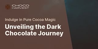 Unveiling the Dark Chocolate Journey - Indulge in Pure Cocoa Magic