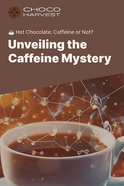 Unveiling the Caffeine Mystery - ☕ Hot Chocolate: Caffeine or Not?