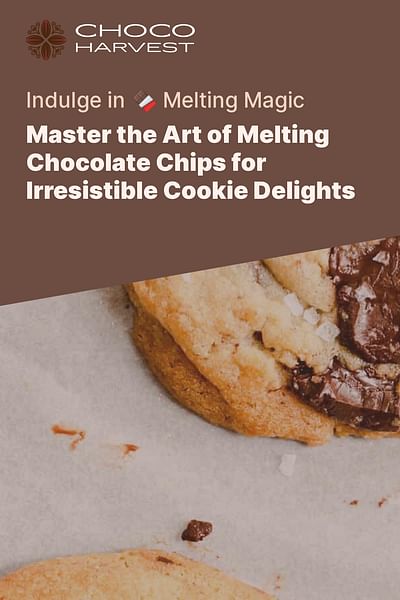 Master the Art of Melting Chocolate Chips for Irresistible Cookie Delights - Indulge in 🍫 Melting Magic