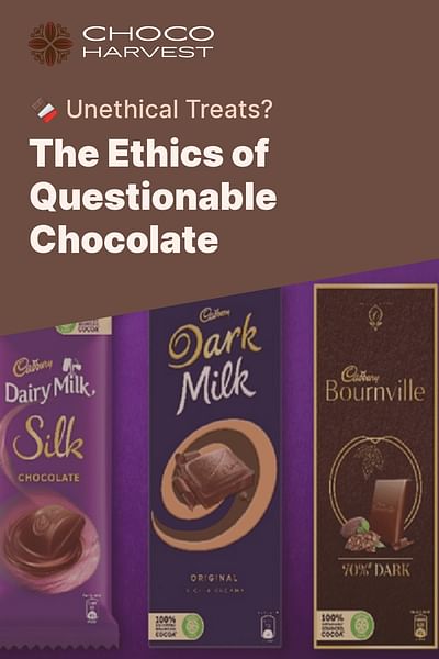 The Ethics of Questionable Chocolate - 🍫 Unethical Treats?