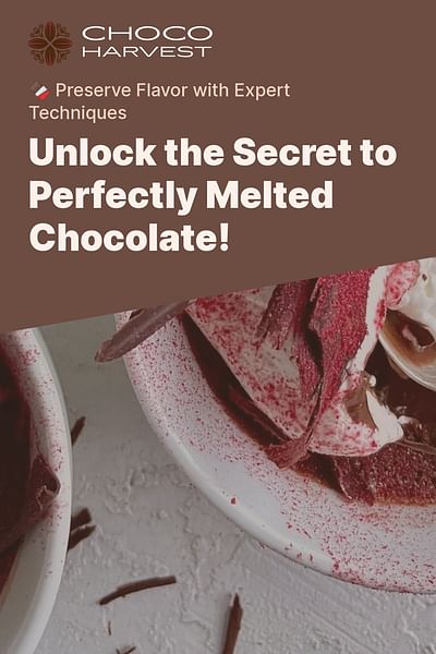 Unlock the Secret to Perfectly Melted Chocolate! - 🍫 Preserve Flavor with Expert Techniques