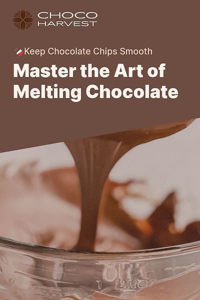 Master the Art of Melting Chocolate - 🍫Keep Chocolate Chips Smooth